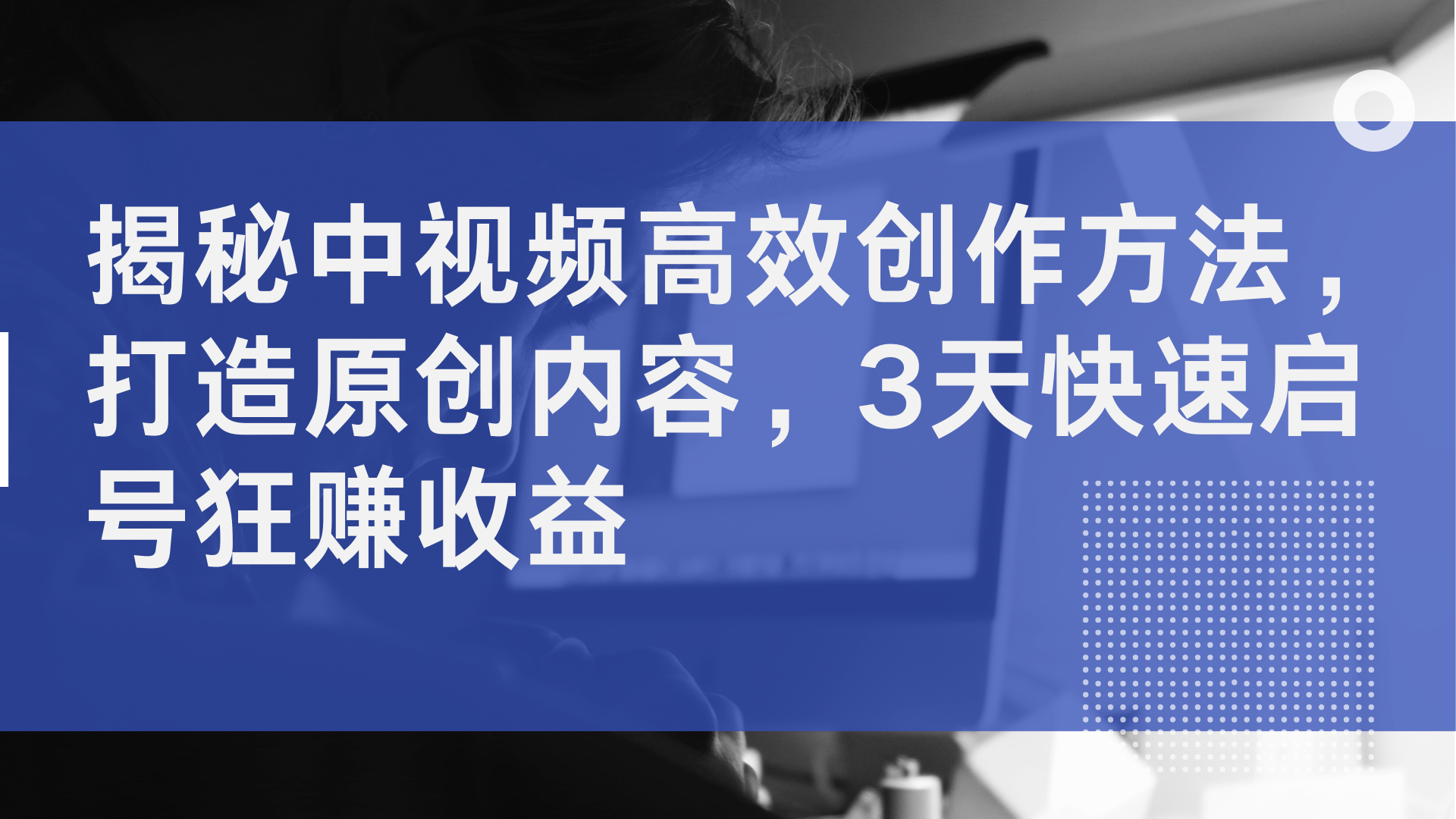 揭秘中视频高效创作方法，打造原创内容，3天快速启号狂赚收益汇创网-网创项目_汇创网_中创网_福缘网_冒泡网_资源整合平台汇创网