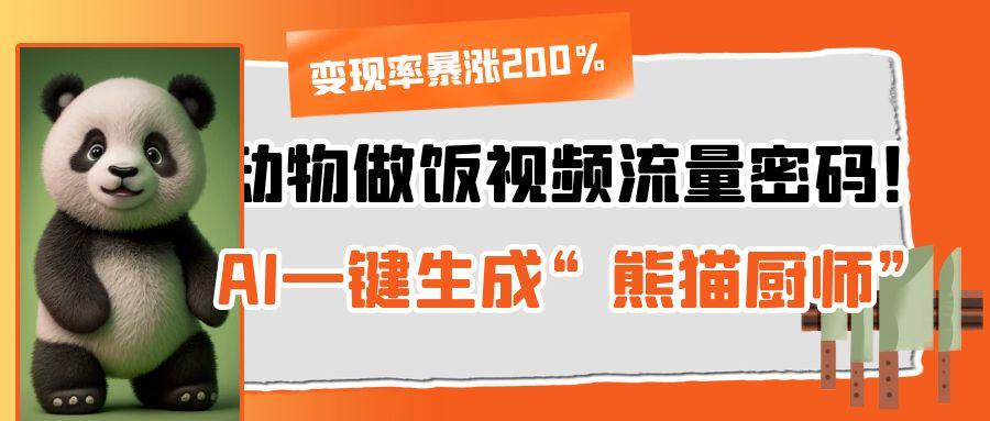 动物做饭视频流量密码！AI一键生成“熊猫厨师”，变现率暴涨200%汇创网-网创项目_汇创网_中创网_福缘网_冒泡网_资源整合平台汇创网