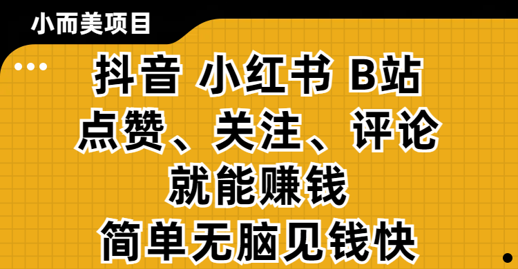小而美的项目，抖音、小红书、B站视频点赞、关注、评论就能赚钱，简单无脑立见收益！妥妥的零撸项目汇创网-网创项目_汇创网_中创网_福缘网_冒泡网_资源整合平台汇创网