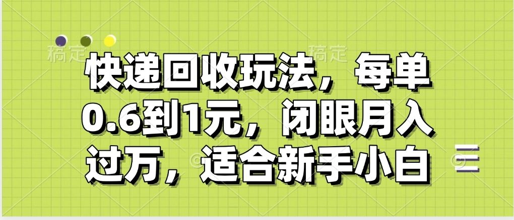 快递回收自助玩法，没单收益0.6到1元，闭眼也能月入一万，适合新手小白网创项目_汇创网_中创网_福缘网_冒泡网_资源整合平台汇创网