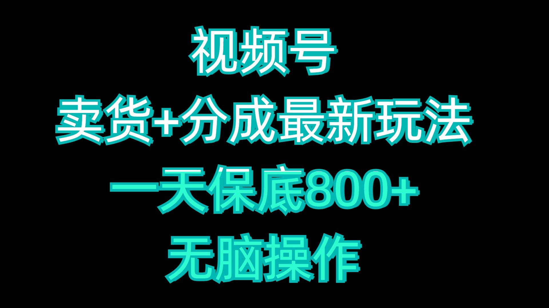 视频号卖货+分成最新玩法，一天保底800+，无脑操作汇创网-网创项目_汇创网_中创网_福缘网_冒泡网_资源整合平台汇创网