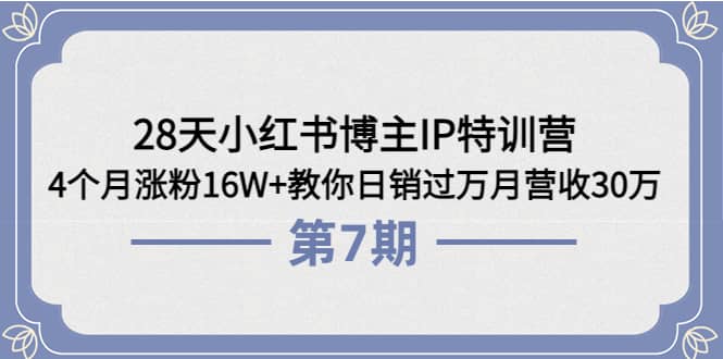 28天小红书博主IP特训营《第6+7期》4个月涨粉16W+教你日销过万月营收30万汇创网-网创项目_汇创网_中创网_福缘网_冒泡网_资源整合平台汇创网