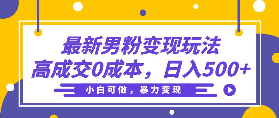 最新男粉变现玩法，高成交0成本，小白可做，轻松日入500+汇创网-网创项目_汇创网_中创网_福缘网_冒泡网_网创项目平台汇创网