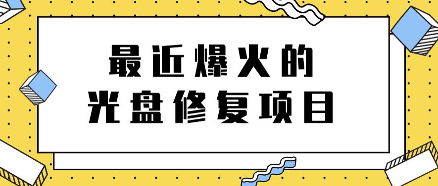 最近爆火的一单300元光盘修复项目，掌握技术一天搞几千元【教程+软件】汇创网-网创项目_汇创网_中创网_福缘网_冒泡网_资源整合平台汇创网