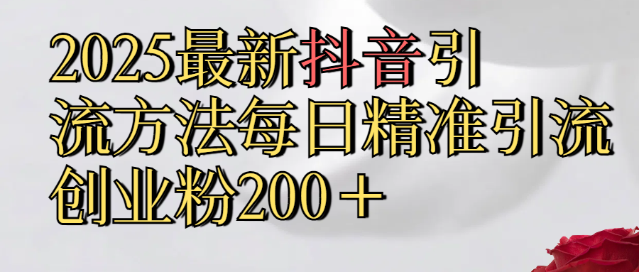 2025最新,抖音引流,方法每日精准引流创业粉300＋汇创网-网创项目_汇创网_中创网_福缘网_冒泡网_资源整合平台汇创网