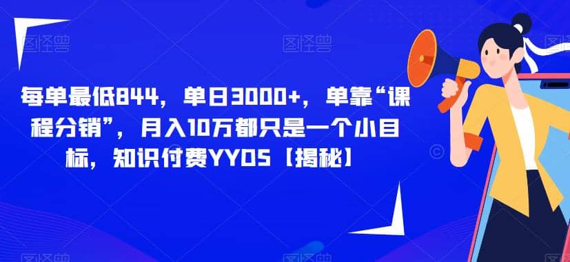 每单最低844，单日3000+，单靠“课程分销”，月入10万都只是一个小目标，知识付费YYDS【揭秘】网创项目_汇创网_中创网_福缘网_冒泡网_资源整合平台汇创网