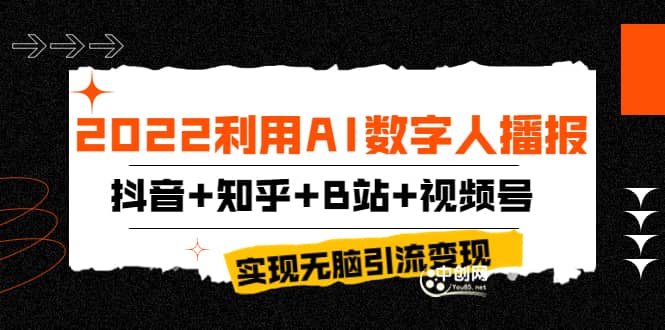 2022利用AI数字人播报，抖音+知乎+B站+视频号，实现无脑引流变现！汇创网-网创项目_汇创网_中创网_福缘网_冒泡网_网创项目平台汇创网