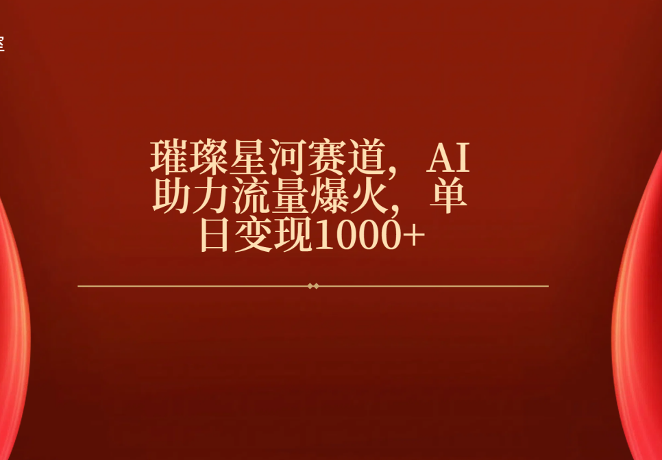 璀璨星河赛道，AI助力流量爆火，单日变现1000+汇创网-网创项目_汇创网_中创网_福缘网_冒泡网_网创项目平台汇创网