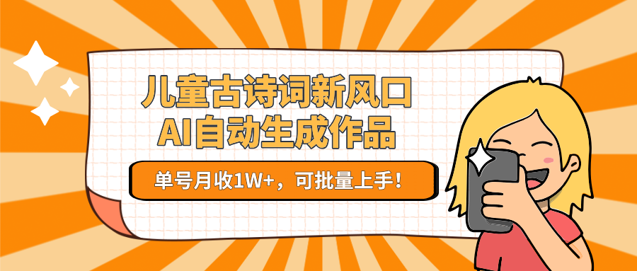 亲测儿童古诗词新风口！AI自动生成作品，单号月收1W+，可批量上手！汇创网-网创项目_汇创网_中创网_福缘网_冒泡网_资源整合平台汇创网
