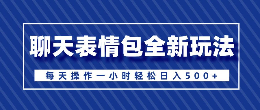 聊天表情包全新玩法，无脑搬运100%原创，每天操作一小时轻松日入500+汇创网-网创项目_汇创网_中创网_福缘网_冒泡网_网创项目平台汇创网