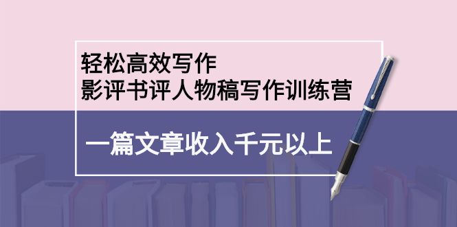 轻松高效写作：影评书评人物稿写作训练营汇创网-网创项目_汇创网_中创网_福缘网_冒泡网_资源整合平台汇创网