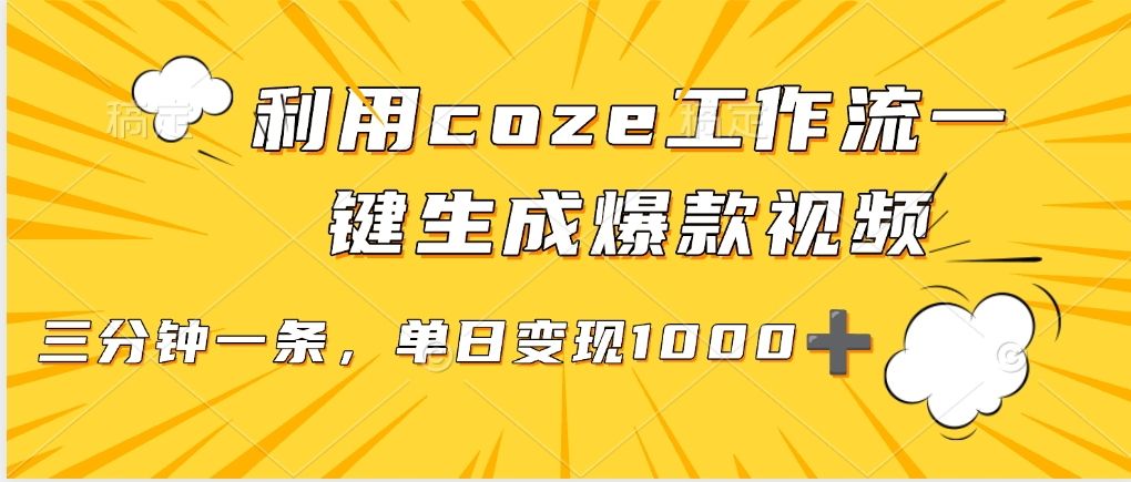 利用coze工作流一键生成爆款视频，单日变现1000➕汇创网-网创项目_汇创网_中创网_福缘网_冒泡网_资源整合平台汇创网