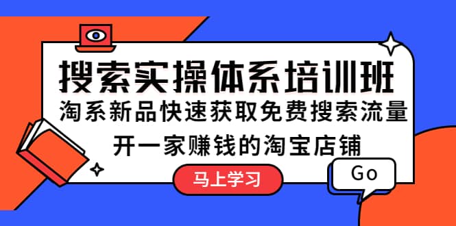 搜索实操体系培训班：淘系新品快速获取免费搜索流量 开一家赚钱的淘宝店铺汇创网-网创项目_汇创网_中创网_福缘网_冒泡网_资源整合平台汇创网