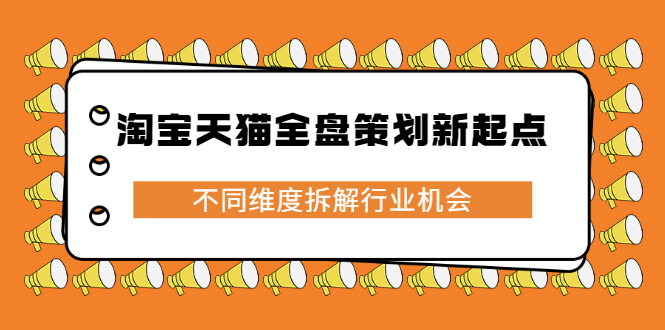 淘宝天猫全盘策划新起点，不同维度拆解行业机会汇创网-网创项目_汇创网_中创网_福缘网_冒泡网_资源整合平台汇创网