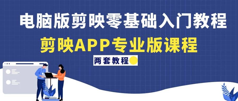 电脑版剪映零基础入门教程+剪映APP专业版课程（两套教程）汇创网-网创项目_汇创网_中创网_福缘网_冒泡网_资源整合平台汇创网
