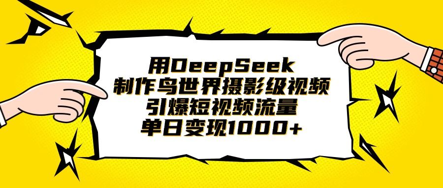 用DeepSeek制作鸟世界摄影级视频，引爆短视频流量，单日变现1000+汇创网-网创项目_汇创网_中创网_福缘网_冒泡网_资源整合平台汇创网