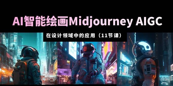 AI·智能绘画Midjourney AIGC 在设计领域中的应用 从入门到精通（11节课）汇创网-网创项目_汇创网_中创网_福缘网_冒泡网_资源整合平台汇创网