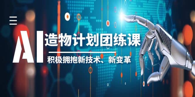 2023AI·造物·计划团练课第一期，积极拥抱新技术、新变革网创项目_汇创网_中创网_福缘网_冒泡网_资源整合平台汇创网