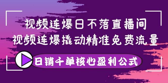 视频连爆日不落直播间，视频连爆撬动精准免费流量，日销千单核心盈利公式汇创网-网创项目_汇创网_中创网_福缘网_冒泡网_网创项目平台汇创网
