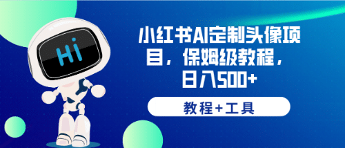 小红书AI定制头像项目，保姆级教程，日入500+【教程+工具】汇创网-网创项目_汇创网_中创网_福缘网_冒泡网_资源整合平台汇创网