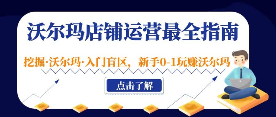 沃尔玛店铺·运营最全指南，挖掘·沃尔玛·入门盲区，新手0-1玩赚沃尔玛汇创网-网创项目_汇创网_中创网_福缘网_冒泡网_网创项目平台汇创网