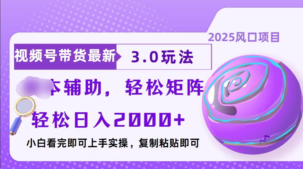视频号带货最新3.0玩法，作品制作简单，当天起号，复制粘贴，脚本辅助，轻松矩阵日入2000+汇创网-网创项目_汇创网_中创网_福缘网_冒泡网_资源整合平台汇创网