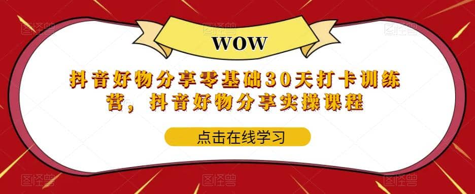 抖音好物分享0基础30天-打卡特训营，抖音好物分享实操课程汇创网-网创项目_汇创网_中创网_福缘网_冒泡网_资源整合平台汇创网