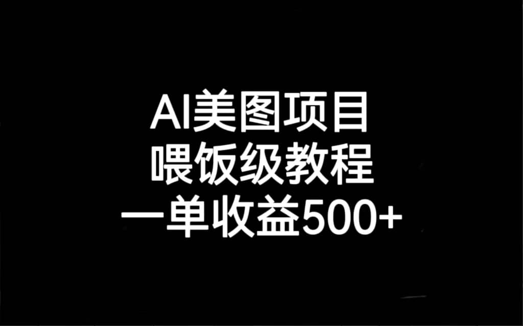 AI美图项目，喂饭级教程，一单收益500+汇创网-网创项目_汇创网_中创网_福缘网_冒泡网_网创项目平台汇创网
