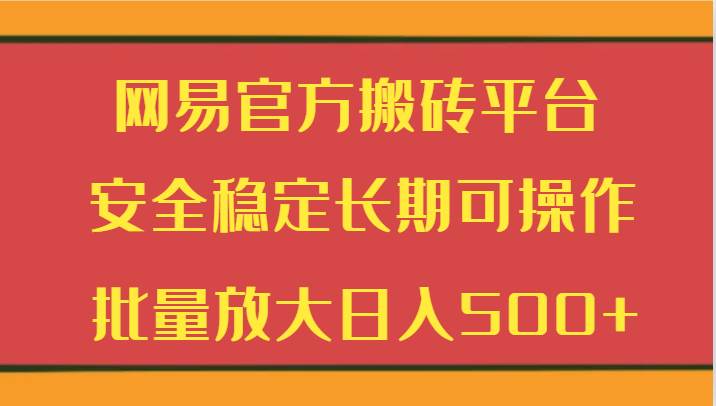 网易官方搬砖平台 安全稳定长期可操作  批量放大日入500+汇创网-网创项目_汇创网_中创网_福缘网_冒泡网_资源整合平台汇创网