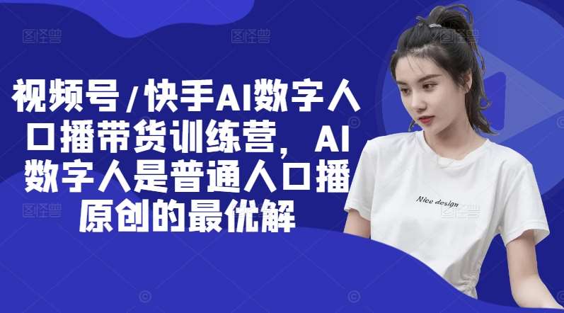 视频号/快手AI数字人口播带货训练营，AI数字人是普通人口播原创的最优解汇创网-网创项目_汇创网_中创网_福缘网_冒泡网_资源整合平台汇创网