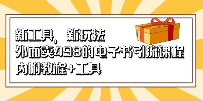 新工具，新玩法！外面卖498的电子书引流课程，内附教程+工具汇创网-网创项目_汇创网_中创网_福缘网_冒泡网_资源整合平台汇创网