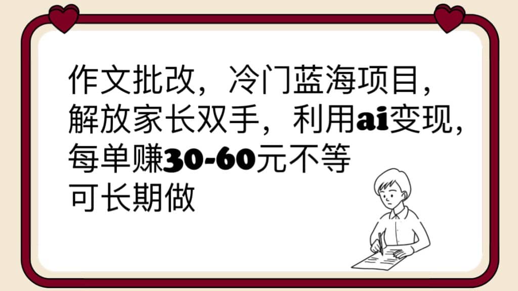 作文批改，冷门蓝海项目，解放家长双手，利用ai变现，每单赚30-60元不等汇创网-网创项目_汇创网_中创网_福缘网_冒泡网_资源整合平台汇创网