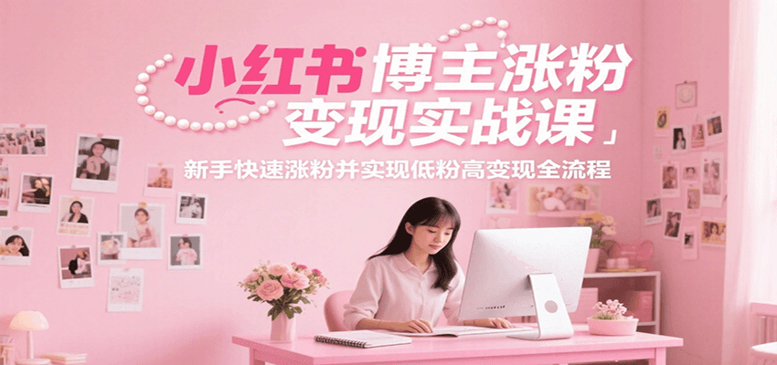 小红书博主涨粉变现实战课，新手快速涨粉并实现低粉高变现全流程汇创网-网创项目_汇创网_中创网_福缘网_冒泡网_资源整合平台汇创网