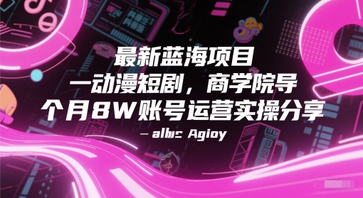 最新蓝海项目动漫短剧，商学院导师单抖音号一个月8W账号运营实操分享汇创网-网创项目_汇创网_中创网_福缘网_冒泡网_网创项目平台汇创网