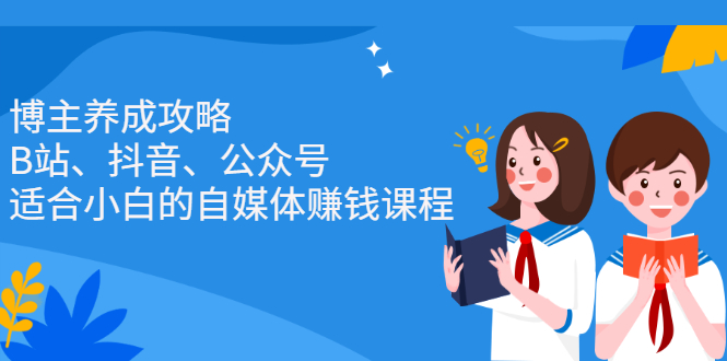 博主养成攻略（B站、抖音、公众号），适合小白的自媒体赚钱课程汇创网-网创项目_汇创网_中创网_福缘网_冒泡网_资源整合平台汇创网
