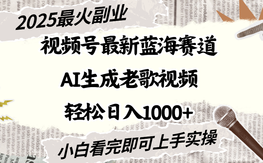 2025最新视频号蓝海赛道，Ai生成老歌视频，小白也可轻松日入1000➕网创项目_汇创网_中创网_福缘网_冒泡网_资源整合平台汇创网