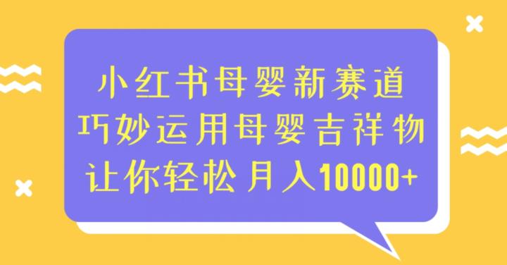 小红书母婴新赛道，巧妙运用母婴吉祥物，让你轻松月入10000+【揭秘】汇创网-网创项目_汇创网_中创网_福缘网_冒泡网_网创项目平台汇创网