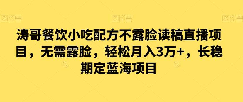 涛哥餐饮小吃配方不露脸读稿直播项目，无‮露需‬脸，‮松轻‬月入3万+，​长‮稳期‬定‮海蓝‬项目汇创网-网创项目_汇创网_中创网_福缘网_冒泡网_网创项目平台汇创网