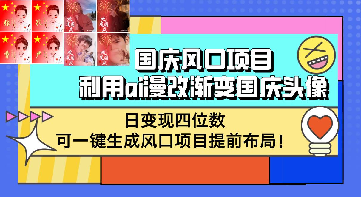 （12668期）国庆风口项目，利用ai漫改渐变国庆头像，日变现四位数，可一键生成风口…汇创网-网创项目_汇创网_中创网_福缘网_冒泡网_资源整合平台汇创网