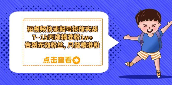 短视频快速起号·投放实战：7-15天涨精准粉1w+，告别无效粉丝，只做精准粉汇创网-网创项目_汇创网_中创网_福缘网_冒泡网_资源整合平台汇创网