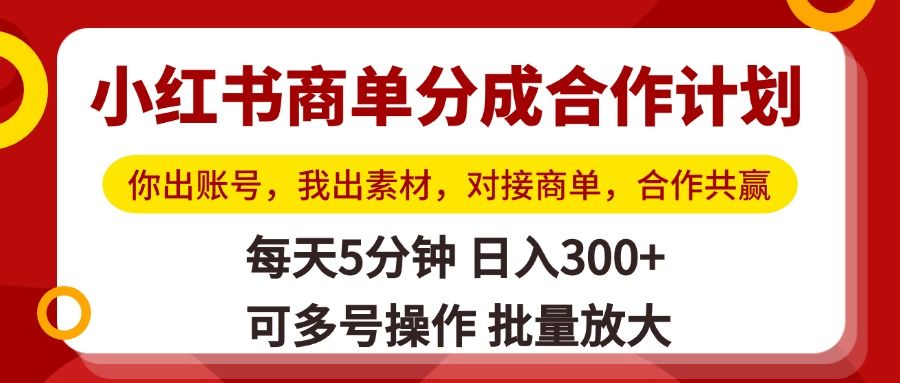 小红书商单分成合作计划，你出账号，我出素材，对接商单，合作共赢，单号日入300+，可批量放大网创项目_汇创网_中创网_福缘网_冒泡网_资源整合平台汇创网