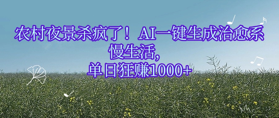 农村夜景杀疯了！AI一键生成治愈系慢生活，单日狂赚1000+汇创网-网创项目_汇创网_中创网_福缘网_冒泡网_资源整合平台汇创网