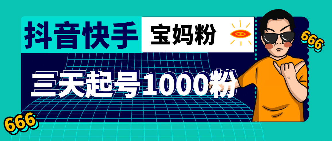 抖音快手三天起号涨粉1000宝妈粉丝的核心方法【详细玩法教程】汇创网-网创项目_汇创网_中创网_福缘网_冒泡网_资源整合平台汇创网