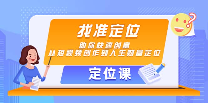 【定位课】找准定位，助你快速创富，从短视频创作到人生财富定位汇创网-网创项目_汇创网_中创网_福缘网_冒泡网_资源整合平台汇创网