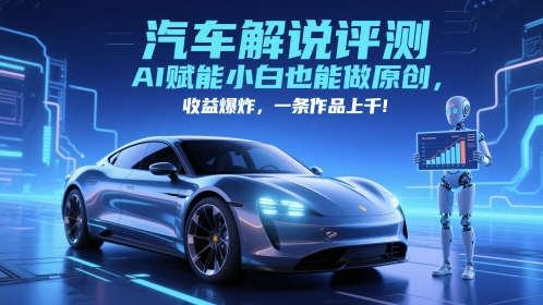 抖音汽车解说评测赛道，AI赋能小白也能做原创，收益爆炸，一条作品上千汇创网-网创项目_汇创网_中创网_福缘网_冒泡网_资源整合平台汇创网