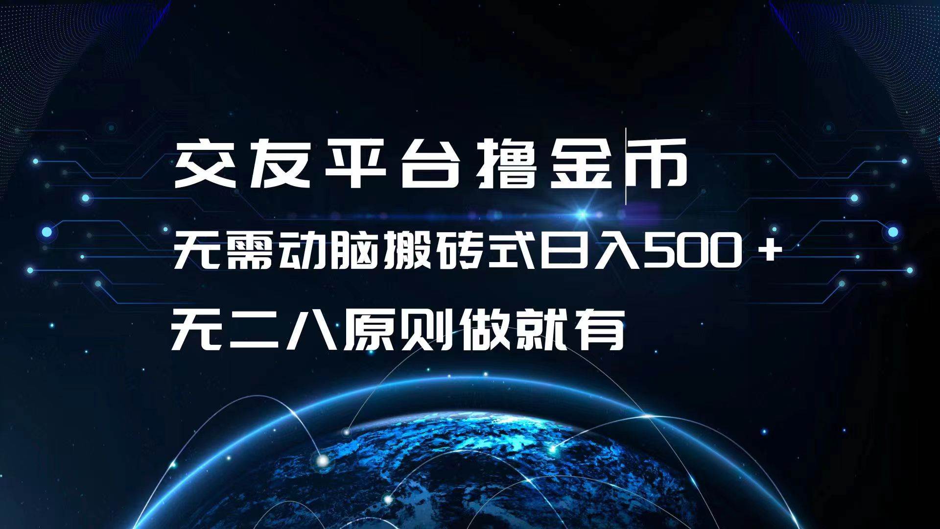 （13091期）交友平台撸金币，无需动脑搬砖式日入500+，无二八原则做就有，可批量矩…汇创网-网创项目_汇创网_中创网_福缘网_冒泡网_资源整合平台汇创网