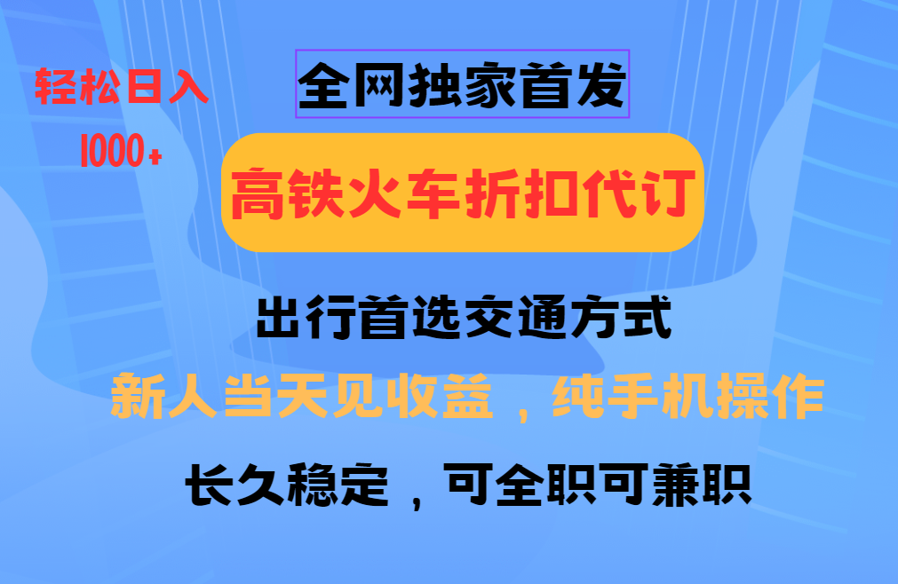 全网独家首发   全国高铁火车折扣代订   新手当日变现  纯手机操作 日入1000+汇创网-网创项目_汇创网_中创网_福缘网_冒泡网_资源整合平台汇创网