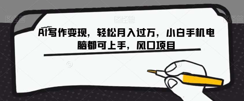 AI写作变现，轻松月入过万，小白手机电脑都可上手，风口项目【揭秘】汇创网-网创项目_汇创网_中创网_福缘网_冒泡网_资源整合平台汇创网