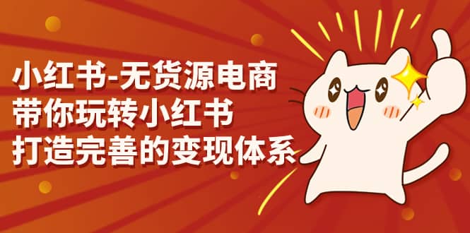 小红书-无货源电商，带你玩转小红书，打造完善的变现体系汇创网-网创项目_汇创网_中创网_福缘网_冒泡网_网创项目平台汇创网