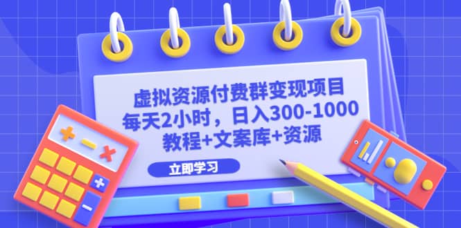 虚拟资源付费群变现项目：每天2小时，日入300-1000+（教程+文案库+资源）汇创网-网创项目_汇创网_中创网_福缘网_冒泡网_资源整合平台汇创网